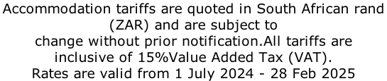 Accommodation tariffs are quoted in South African rand  (ZAR) and are subject to  change without prior notification.All tariffs are  inclusive of 15%Value Added Tax (VAT). Rates are valid from 1 July 2024 - 28 Feb 2025